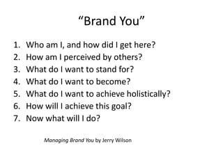 “Brand You”<br />Who am I, and how did I get here?<br />How am I perceived by others?<br />What do I want to stand for?<br...