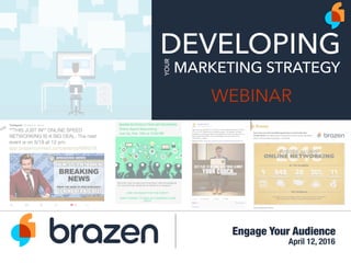 Engage Your Audience
DEVELOPING
YOUR
MARKETING STRATEGY
WEBINAR
April 12, 2016
 