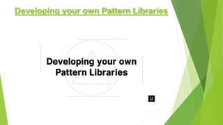 Developing your own Pattern Libraries
 
