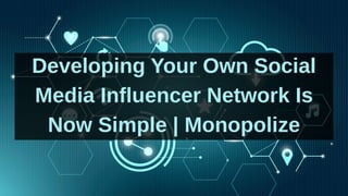 Developing Your Own Social
Media Influencer Network Is
Now Simple | Monopolize
 