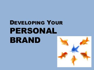 DEVELOPING YOUR
PERSONAL
BRAND
 