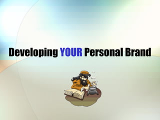 Developing YOUR Personal Brand
 