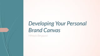 Developing Your Personal
Brand Canvas
Mikayla Bergquist
 