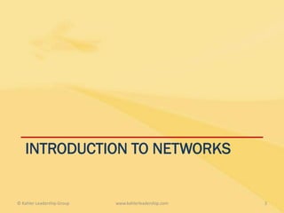 INTRODUCTION TO NETWORKS


© Kahler Leadership Group   www.kahlerleadership.com   3
 