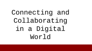 Connecting and
Collaborating
in a Digital
World
 