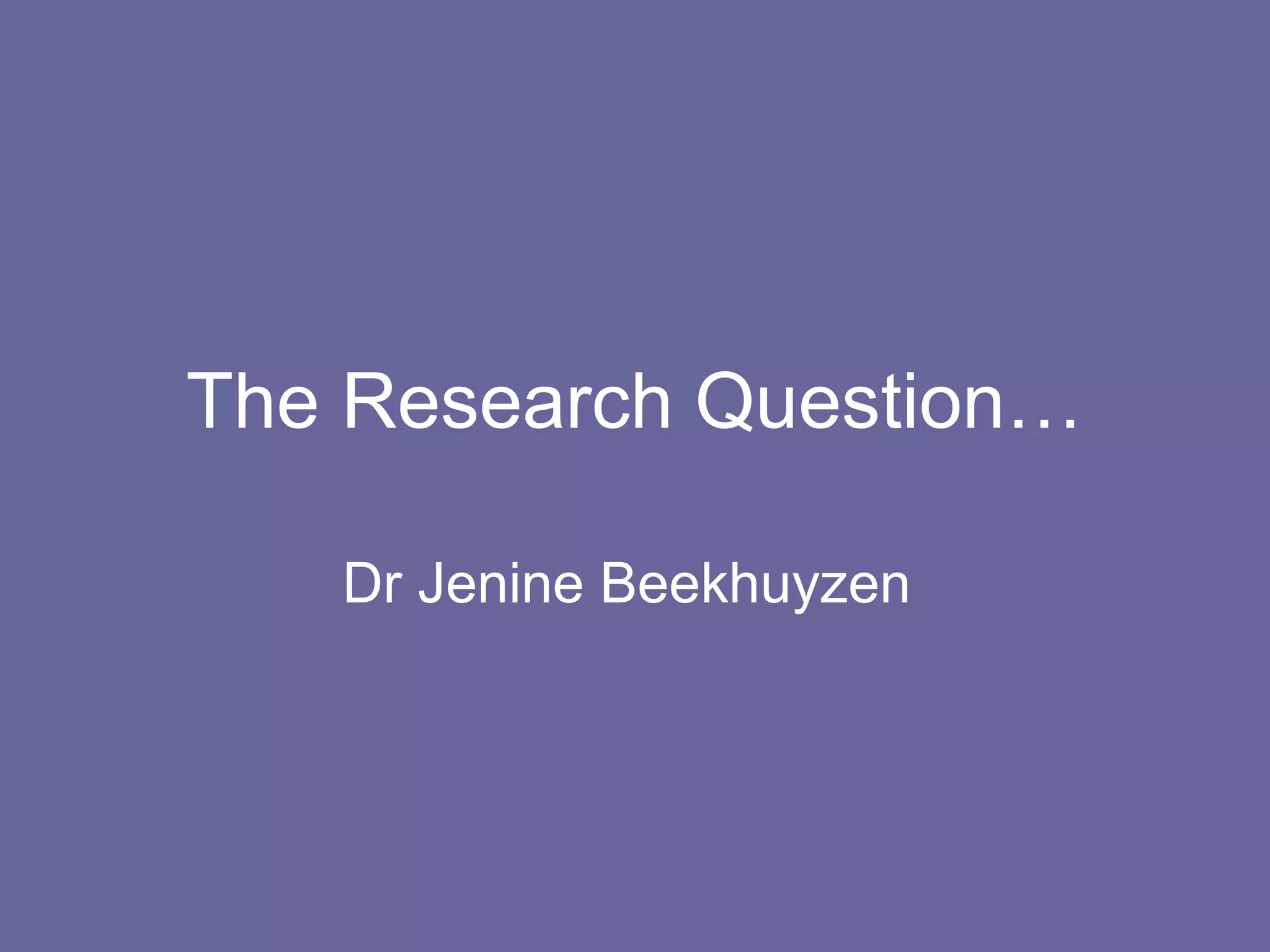The Research Question…
Dr Jenine Beekhuyzen