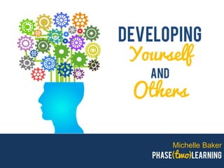 Michelle Baker
phase(two)learning
developing
Yourself
and
Others
 