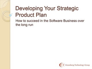 Developing Your Strategic Product Plan How to succeed in the Software Business over the long run 