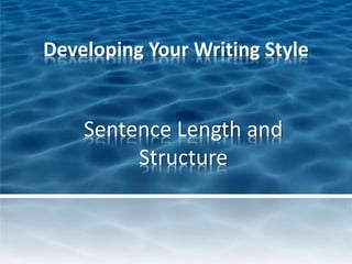 Developing Your Writing Style

Sentence Length and
Structure

 