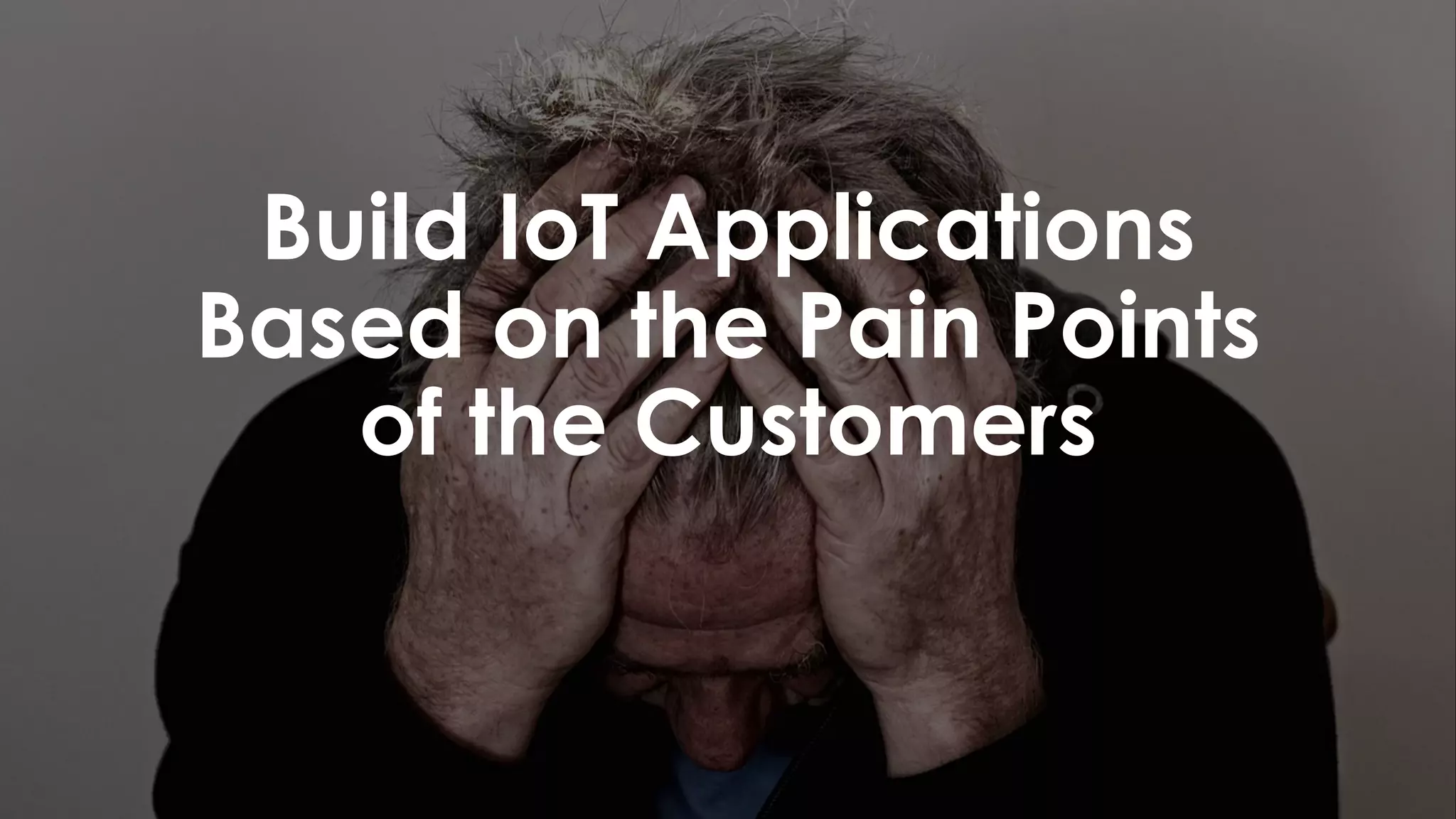 favoriot
Build IoT Applications
Based on the Pain Points
of the Customers
 