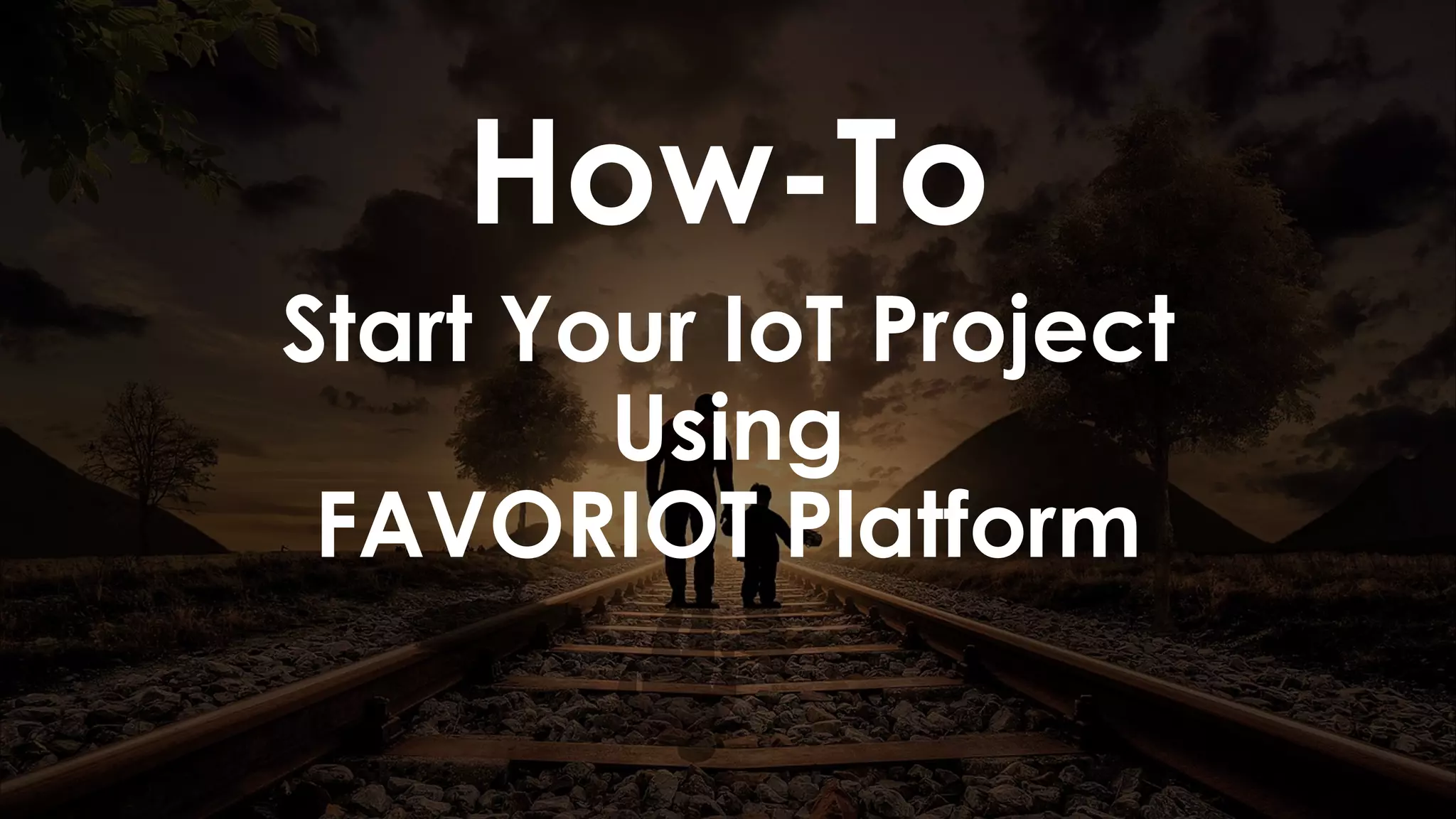 favoriot
Start Your IoT Project
Using
FAVORIOT Platform
How-To
 