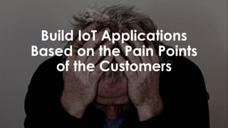 favoriot
Build IoT Applications
Based on the Pain Points
of the Customers
 