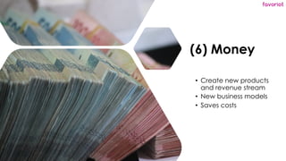 favoriot
(6) Money
• Create new products
and revenue stream
• New business models
• Saves costs
 