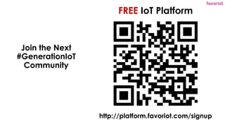favoriot
Join the Next
#GenerationIoT
Community
http://platform.favoriot.com/signup
FREE IoT Platform
 