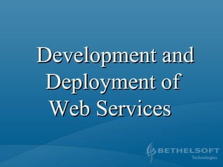 Development andDevelopment and
Deployment ofDeployment of
Web ServicesWeb Services
 