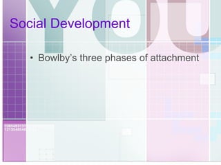 Social Development Bowlby’s three phases of attachment 