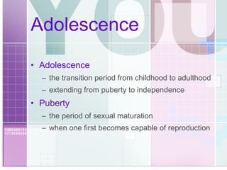 Adolescence Adolescence the transition period from childhood to adulthood extending from puberty to independence Puberty the period of sexual maturation when one first becomes capable of reproduction 