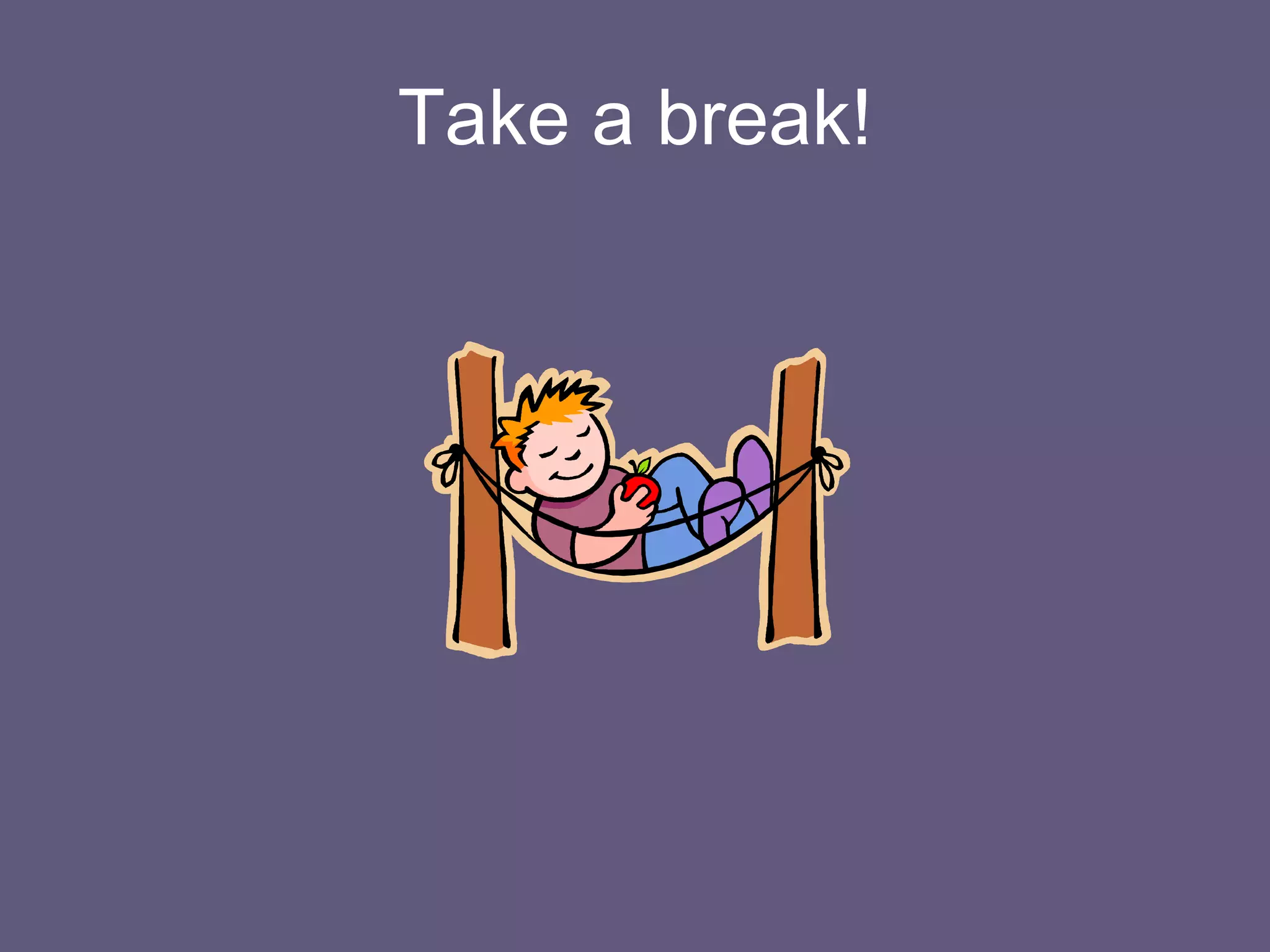 Take a break! 