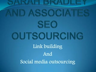 Link building
          And
Social media outsourcing
 