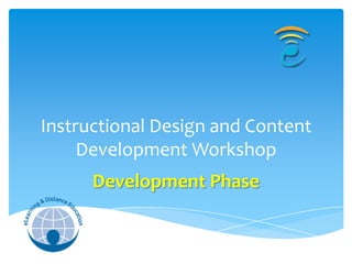 Instructional Design and Content
     Development Workshop
      Development Phase
 