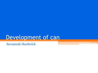Development of can
Savannah Hardwick

 