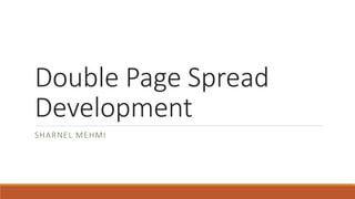 Double Page Spread
Development
SHARNEL MEHMI
 