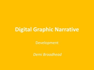 Digital Graphic Narrative
Development
Demi Broadhead
 