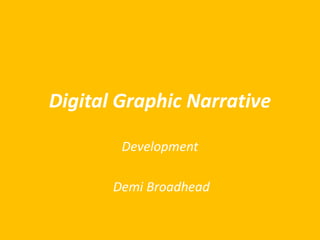 Digital Graphic Narrative
Development
Demi Broadhead
 