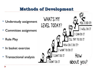 Methods of DevelopmentMethods of Development
 Understudy assignmentUnderstudy assignment
 Committee assignmentCommittee assignment
 Role PlayRole Play
 In basket exerciseIn basket exercise
 Transactional analysisTransactional analysis
 