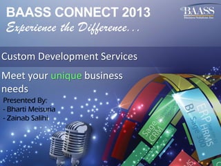 Custom Development Services
Meet your unique business
needs
Presented By:
- Bharti Meisuria
- Zainab Salihi

 