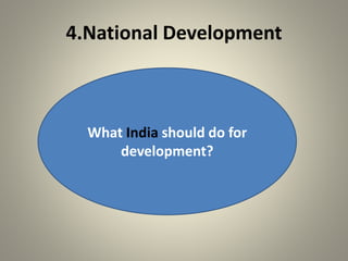 4.National Development
What India should do for
development?
 