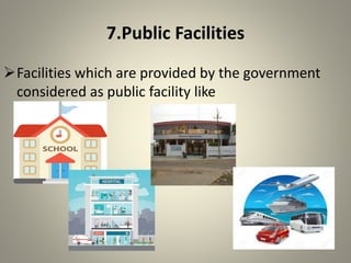 7.Public Facilities
Facilities which are provided by the government
considered as public facility like
 