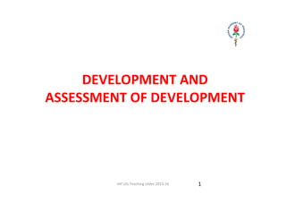 IAP UG Teaching slides 2015‐16
DEVELOPMENT AND 
ASSESSMENT OF DEVELOPMENT
1
 