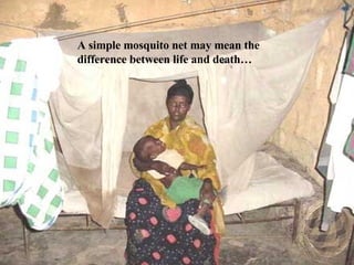 A simple mosquito net may mean the difference between life and death… 
