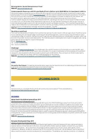 Echoing Green: Social Entrepreneurs Fund
Website: www.echoinggreen.org
Commonwealth Teams up with Private Equity Firm to Deliver up to $400 Million in Investment in Africa
Small and medium enterprises across Africa are set to benefit from a multimillion dollar investment fund set up by
private equity firm Aureos Capital (www.aureos.com/) with the Commonwealth Secretariat’s assistance. The Aureos
Africa Fund, launched in November following feasibility and due diligence studies funded by the Secretariat, will
provide long-term capital and support for promising and successful businesses across the continent.
Commonwealth Deputy Secretary-General Ransford Smith, speaking at the launch of the fund at the Marriot Hotel
in London, UK, on 2 November 2009, hailed the fund’s launch. He warned that investment in Africa was “critical” if
recent development gains were not to be lost amid the current worldwide recession. “This fund has the potential to
make a real contribution to Commonwealth countries in Africa, by helping ordinary businesses to reach their potential
and boost much needed growth and jobs across the continent,” he said.
Website: http://www.thecommonwealth.org/news/215560/021109aureoscapital.htm
The Africa Land Fund
The fund has raised almost €2 billion from an American pension fund to invest in African agriculture. The Africa Land
Fund, created by the UK-based hedge fund Emergent Asset Management, wants to raise a total of €3 billion and is
canvassing a range of investors. It plans to invest in agricultural land and livestock, including African game, which will
be sold on to private reserves and safari parks. The fund also plans to develop bio fuel crops on marginal land, saving
prime agricultural acreage for crops to feed people.
Email: info@eaml.net
Tel: +44 (0) 1428 656 966
Fax: +44 (0) 1428 656 955
Challenge
InnoCentive (www.innocentive.com/) is a challenge to the world’s inventors to find solutions to real scientific and
technological problems affecting the poor and vulnerable. It is an open marketplace where anybody with a problem
can post it, and rewards for effective solutions stretch up to US $100,000. They use rigorous intellectual property
protection so ideas are not stolen without credit being given to the inventor.
Website: www.rockfound.org/about_us/news/2007/0720first_seeker.shtml
VIDEO
Forum for the Future: Compelling animated videos exploring the hard choices of an urbanizing world and the need
to promote sustainable development and environmental harmony.
Website: http://www.youtube.com/user/forumforthefuture96
UPCOMING EVENTS
2011
Have an event you would like the South-South community to know about? Then send details to
developmentchallenges@googlemail.com.
DECEMBER
Global South-South Development Expo 2011
FAO Rome, Italy (5-9 December 2011)
The Global South-South Development Expo (GSSD Expo) is the FIRST EVER Expo solely from the South and for
the South. It showcases successful Southern-grown development solutions (SDSs) to address the need to meet
Millennium Development Goals (MDGs). It is designed as a concrete response to the strong commitment made
by the Secretary-General and the UNDP Administrator to help the global South realize its shared aspirations for
achieving sustainable and equitable development through the sharing and transfer of SDSs, with the support of
the donor community and the multilateral system under innovative triangular and public-private partnership (PPP)
arrangements. It also constitutes one of the Special Unit’s three global and United Nations system-wide South-South
support platforms.
Website: www.southsouthexpo.org
European Development Days 2011
Warsaw, Poland (15-16 December 2011)
The sixth edition of European Development Days brings together male and female politicians, parliamentarians,
representatives of international institutions, local authorities, NGOs, business leaders, researchers, journalists,
artists and students… all to share their knowledge and their experiences. At every level, participants, hosts,
moderators, debaters, exhibitors, whether they’re from the North or the South, can all take part, put forward their
ideas, examine creative solutions and question responsibilities. The debates are in plenary sessions or in bilateral
 
