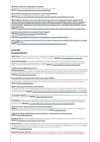 Global Economic Decoupling Alive and Well
Emerging economies decouple from the US, come closer to Europe.
Website: http://www.marketoracle.co.uk/Article23670.html
The Global Financial Crisis and Africa’s “Immiserizing Wealth”
Research Brief, United Nations University, Number 1 2010.
Website: www.unu.edu/publications/briefs/policy-briefs/2010/UNU_ResearchBrief_10-01.pdf
Where Western business sees ‘risk’, Chinese entrepreneurs see opportunity by Dr Jing Gu. Dr Gu
and her China based team from the China-Africa Business Council (CABC) and the Chinese Academy
of Social Sciences (CASS) have had direct access to private Chinese companies working in Africa,
including 100 in-depth interviews with Chinese firms and business associations and officials in both
China and Africa.
Website: www.ids.ac.uk/go/news/where-western-business-sees-risk-chinese-entrepreneurs-see-opportunity
Can China Save Western Economies From Collapse?
Website: www.marketoracle.co.uk/Article19484.html
China’s economic invasion of Africa
Website: www.guardian.co.uk/world/2011/feb/06/chinas-economic-invasion-of-africa
Africa begins to make poverty history: US economists challenge conventional view that the continent
is a basket case
Website: www.guardian.co.uk/business/2010/mar/03/africa-makes-povery-history
ON THE WEB
BLOGS AND WEBSITES
mDirectory: The mDirectory is the most comprehensive database of information on mobile tech for social change on
the Web: case studies, mobile tools, research, and how-to guides. Website: http://mobileactive.org/directory
Global Development: Launched in September 2010, this new website from the Guardian newspaper will track
progress on the MDGs, encourage debate on its blogs, offer a rich store of datasets from around the world, and
feature monthly podcasts and resources for schools. Website: www.guardian.co.uk/global-development
Latameconomy Website Launches
Latameconomy.org is the latest evolution of the annual Latin American Economic Outlook report, essentially bringing
its trusted, high quality content into the digital age. Its wide country coverage and methods of analysis are essential
for anyone seeking to understand the economic, social and political developments of Latin American countries.
Website: www.latameconomy.org/en
International Development Economics Associates (IDEAs)
International Development Economics Associates (IDEAs) is a pluralist network of progressive economists across the
world, engaged in research, teaching and dissemination of critical analyses of economic policy and development.
Website: www.networkideas.org
OECD: Tackling the economic crisis website
The global economic crisis is entering a new phase amid signs of a return to positive growth in many countries. But
unemployment is likely to remain high and much still needs to be done to underpin a durable recovery. This website
will track the recovery. Website: www.oecd.org/document/24/0,3343,en_2649_201185_41707672_1_1_1_1,00.html
The Global Urbanist: News and analysis of cities around the world: planning, governance, economy, communities,
environment, international. Website: www.globalurbanist.com
ICT Update: A bimonthly printed bulletin, a web magazine, and an accompanying email newsletter that explores
innovative uses of information technology in agriculture and rural development in African, Caribbean and Pacific
(ACP) countries. Website: http://ictupdate.cta.int/en/Regulars/Perspectives/%28issue%29/56
Youth-Inclusive Financial Services (YFS-Link) Program
Website: The first space for financial services providers (FSPs) and youth-service organizations (YSOs) to gather,
learn and share about youth-inclusive financial services. Website: www.yfslink.org
Triple Crisis Blog: Global Perspectives on Finance, Development and Environment
Website: http://triplecrisis.com
Full Disclosure: The Aid Transparency Blog: A Devex blog, written by members of the international community.
Website: www.devex.com/en/blogs/full-disclosure
Africa Portal: An online knowledge resource offering researchers and opinion leaders a forum to share their insights
on Africa and publish their work on pressing areas of concern to policymakers and the public. It aims to fill the gap in
accessibility to research and information on policy issues on the continent.
Website: www.africaportal.org
African Economic Outlook: A unique online tool that puts rigorous economic data, information and research
on Africa at your fingertips. A few clicks gives access to comprehensive analyses of African economies, placed in
 