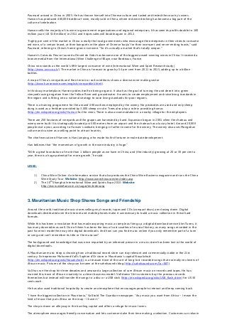 Paumard arrived in China in 2005. He has thrown himself into Chinese culture and tasted and tested the country’s wines.
Hansen has produced 400,000 bottles of wine, mostly sold in China, where red wine drinking has become a big part of the
culture of celebration.
Hansen sells the majority of its wine to government organizations and regional enterprises. It has seen its profits double to 100
million yuan (US $18 million) in 2011 and hopes sales will double again in 2012.
"Eighty per cent of the market in China is really the local governments who encourage the enterprises in their cities to consume
red wine, of a certain brand, at their banquets in the place of Chinese ‘baijiu' for their incessant and never-ending toasts," said
Paumard, referring to China's home-grown rice wine. "So it's actually a market that's totally unique."
Hansen’s Cotes du Fleuve Jaune du Desert de Gobi has become one of the biggest award-winning wines in China. It received a
bronze medal from the International Wine Challenge of Blaye, near Bordeaux, France.
China now stands as the world's fifth-largest consumer of wine (International Wine and Spirit Research study)
(http://www.iwsr.co.uk/). The market in China is forecast to grow by 54 per cent from 2011 to 2015, adding up to a billion
bottles.
A map of China’s vineyards and their terroir or soil conditions shows a diverse wine-making sector
(http://www.hansenwine.com/english/vineyardlink.html).
In this busy marketplace, Hansen prides itself on being organic. It also has the goal of turning the arid desert into green
vineyards using irrigation from the Yellow River and groundwater. It wants to create employment and raise living standards in
the region and is fitting into a national strategy to raise living standards for poor regions.
There is a training programme for the around 400 workers employed by the winery. No pesticides are used and only sheep
dung is used as a fertilizer provided by 3,000 sheep on site. Trees also play a role in providing humus
(http://en.wikipedia.org/wiki/Humus) for the vines. There is also accommodation in a nearby village for the employees.
There are 250 hectares of vineyards and the grapes are harvested by hand. Expansion began in 2001 when the chateau and
winery were built. It is strategically located just 500 metres from an airport and the chateau has a luxury hotel. Around 20,000
people visit a year, according to Hansen’s website, bringing in further income for the winery. The winery also uses Mongolian
culture and cuisine as a selling point to attract tourists.
The chief executive of Hansen is Han Jianping, who made his first fortune in real estate development.
Han believes that "the momentum of growth in the wine industry is huge."
"With a great foundation of more than 1 billion people as we have in China, and (the industry) growing at 20 or 30 per cent a
year, there is a huge potential for more growth," he said.
LINKS:
1) China Wine Online: An information service that also produces the China Wine Business magazine and runs the China
Wine Study Tour. Website: http://www.winechina.com/en/index.asp
2) The 10th
Shanghai International Wine and Spirits Expo 2013: Website:
http://www.winefair.com.cn/sugar/en/index.asp
3. Mauritanian Music Shop Shares Songs and Friendship
Around the world, traditional music stores selling vinyl records, tapes and CDs (compact discs) are closing down. Digital
downloads distributed over the Internet and mobile phones make it unnecessary to build a music collection in these hard
formats.
While this has been a revolution that has made acquiring music as simple as firing up a digital download service like iTunes, it
has many downsides as well. One of them has been the loss of vast swathes of musical history, as many songs recorded in the
past have not made their way into digital downloads. And how can you find music online if you only remember part of a tune
or song and can’t remember its title or the musician?
The background and knowledge that was once imparted by an informed person in a music store has been lost in the world of
digital downloads.
A Mauritanian music shop is showing how a traditional record store can stay relevant and commercially viable in the 21st
century. Entrepreneur Mohamed Vall's Saphire d'Or store in Mauritania’s capital Nouakchott
(http://en.wikipedia.org/wiki/Nouakchott), is a treasure trove of the sort of long-lost recorded songs that normally vex lovers of
African music. Pictures of the shop can be seen at the sahelsounds blog (http://sahelsounds.com/?p=887).
Vall has run the shop for three decades and amassed a large collection of rare African music on records and tapes. He has
married this trove of African creativity to a clever business model: Vall doesn’t let customers buy the precious records
themselves but instead will transfer the songs to a disc or a USB stick (http://en.wikipedia.org/wiki/USB_flash_drive) for US 30
cents each.
He has also used traditional hospitality to create an atmosphere that encourages people to interact and keep coming back.
“I have the biggest collection in Mauritania," Vall told The Guardian newspaper. "Any music you want from Africa – I mean the
kind of music that puts Africa on the map – I have it."
The shop is down an alleyway in the bustling capital and offers a refuge for music lovers.
The atmosphere encourages friendly conversation and lets customers take their time making a selection. Customers can relax in
 
