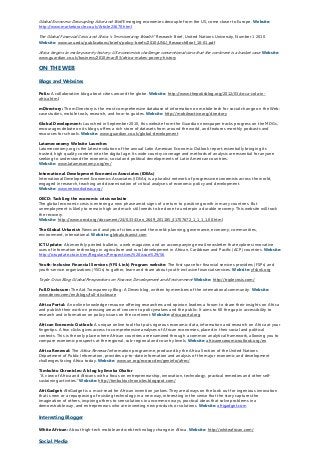 Global Economic Decoupling Alive and Well Emerging economies decouple from the US, come closer to Europe. Website:
http://www.marketoracle.co.uk/Article23670.html
The Global Financial Crisis and Africa’s “Immiserizing Wealth” Research Brief, United Nations University, Number 1 2010.
Website: www.unu.edu/publications/briefs/policy-briefs/2010/UNU_ResearchBrief_10-01.pdf
Africa begins to make poverty history: US economists challenge conventional view that the continent is a basket case Website:
www.guardian.co.uk/business/2010/mar/03/africa-makes-povery-history
ON THE WEB
Blogs and Websites
Polis: A collaborative blog about cities around the globe. Website: http://www.thepolisblog.org/2012/03/coca-cola-in-
africa.html
mDirectory: The mDirectory is the most comprehensive database of information on mobile tech for social change on the Web:
case studies, mobile tools, research, and how-to guides. Website: http://mobileactive.org/directory
Global Development: Launched in September 2010, this website from the Guardian newspaper tracks progress on the MDGs,
encourages debate on its blogs, offers a rich store of datasets from around the world, and features monthly podcasts and
resources for schools. Website: www.guardian.co.uk/global-development
Latameconomy Website Launches
Latameconomy.org is the latest evolution of the annual Latin American Economic Outlook report, essentially bringing its
trusted, high quality content into the digital age. Its wide country coverage and methods of analysis are essential for anyone
seeking to understand the economic, social and political developments of Latin American countries.
Website: www.latameconomy.org/en/
International Development Economics Associates (IDEAs)
International Development Economics Associates (IDEAs) is a pluralist network of progressive economists across the world,
engaged in research, teaching and dissemination of critical analyses of economic policy and development.
Website: www.networkideas.org/
OECD: Tackling the economic crisis website
The global economic crisis is entering a new phase amid signs of a return to positive growth in many countries. But
unemployment is likely to remain high and much still needs to be done to underpin a durable recovery. This website will track
the recovery.
Website: http://www.oecd.org/document/24/0,3343,en_2649_201185_41707672_1_1_1_1,00.html
The Global Urbanist: News and analysis of cities around the world: planning, governance, economy, communities,
environment, international. Website: globalurbanist.com
ICT Update: A bimonthly printed bulletin, a web magazine, and an accompanying email newsletter that explores innovative
uses of information technology in agriculture and rural development in African, Caribbean and Pacific (ACP) countries. Website:
http://ictupdate.cta.int/en/Regulars/Perspectives/%28issue%29/56
Youth-Inclusive Financial Services (YFS-Link) Program website: The first space for financial services providers (FSPs) and
youth-service organizations (YSOs) to gather, learn and share about youth-inclusive financial services. Website: yfslink.org
Triple Crisis Blog: Global Perspectives on Finance, Development and Environment Website: http://triplecrisis.com/
Full Disclosure: The Aid Transparency Blog: A Devex blog, written by members of the international community. Website:
www.devex.com/en/blogs/full-disclosure
Africa Portal: An online knowledge resource offering researchers and opinion leaders a forum to share their insights on Africa
and publish their work on pressing areas of concern to policymakers and the public. It aims to fill the gap in accessibility to
research and information on policy issues on the continent. Website: africaportal.org
African Economic Outlook: A unique online tool that puts rigorous economic data, information and research on Africa at your
fingertips. A few clicks gives access to comprehensive analyses of African economies, placed in their social and political
contexts. This is the only place where African countries are examined through a common analytical framework, allowing you to
compare economic prospects at the regional, sub-regional and country levels. Website: africaneconomicoutlook.org/en
Africa Renewal: The Africa Renewal information programme, produced by the Africa Section of the United Nations
Department of Public Information, provides up-to-date information and analysis of the major economic and development
challenges facing Africa today. Website: www.un.org/ecosocdev/geninfo/afrec/
Timbuktu Chronicles: A blog by Emeka Okafor
“A view of Africa and Africans with a focus on entrepreneurship, innovation, technology, practical remedies and other self-
sustaining activities.” Website: http://timbuktuchronicles.blogspot.com/
AfriGadget: AfriGadget is a must-read for African invention junkies. They are always on the look out for ingenious innovation
that is new or a repurposing of existing technology in a new way, interesting in the sense that the story captures the
imagination of others, inspiring others to see solutions in uncommon ways, practical ideas that solve problems in a
demonstrable way, and entrepreneurs who are inventing new products or solutions. Website: afrigadget.com
Interesting Blogger
White African: About high-tech mobile and web technology change in Africa. Website: http://whiteafrican.com/
Social Media
 