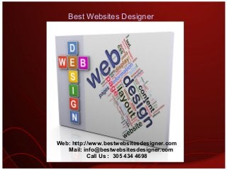 Best Websites Designer
Web: http://www.bestwebsitesdesigner.com
Mail: info@bestwebsitesdesigner.com
Call Us : 305 434 4698
 
