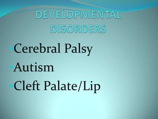 •Cerebral Palsy
•Autism
•Cleft Palate/Lip
 