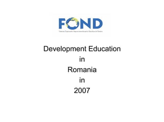 Development Education
         in
      Romania
         in
        2007