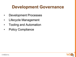 Development Governance
•   Development Processes
•   Lifecycle Management
•   Tooling and Automation
•   Policy Compliance
 