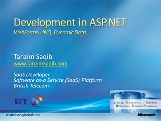 Development in ASP.NETWebForms, LINQ, Dynamic Data TanzimSaqib www.TanzimSaqib.com SaaS Developer  Software as-a Service (SaaS) Platform British Telecom 