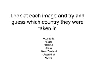 Look at each image and try and guess which country they were taken in ,[object Object],[object Object],[object Object],[object Object],[object Object],[object Object],[object Object]