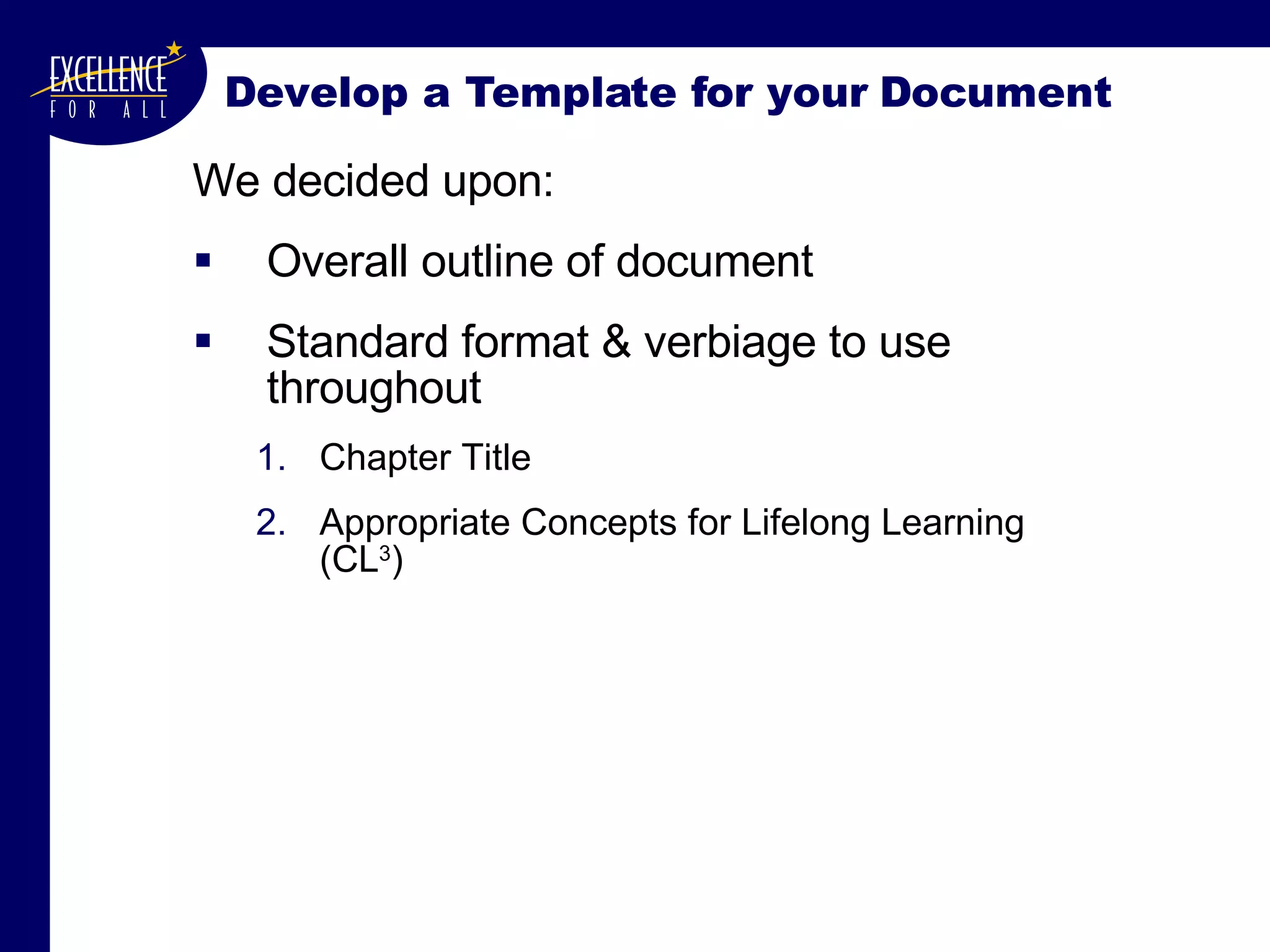 Develop a Template for your Document We decided upon: Overall outline of document Standard format & verbiage to use throughout Chapter Title Appropriate Concepts for Lifelong Learning (CL 3 ) 