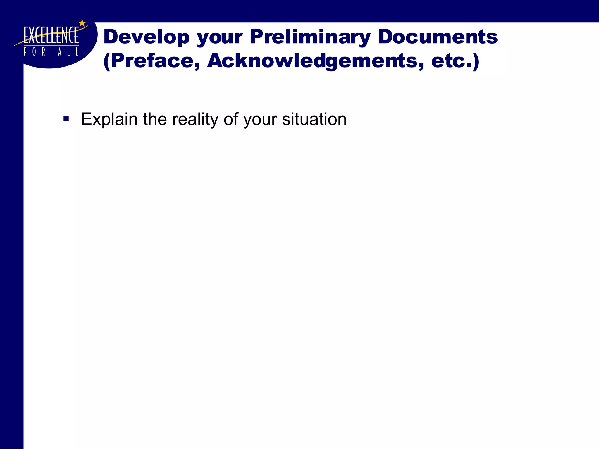 Develop your Preliminary Documents  (Preface, Acknowledgements, etc.) Explain the reality of your situation 