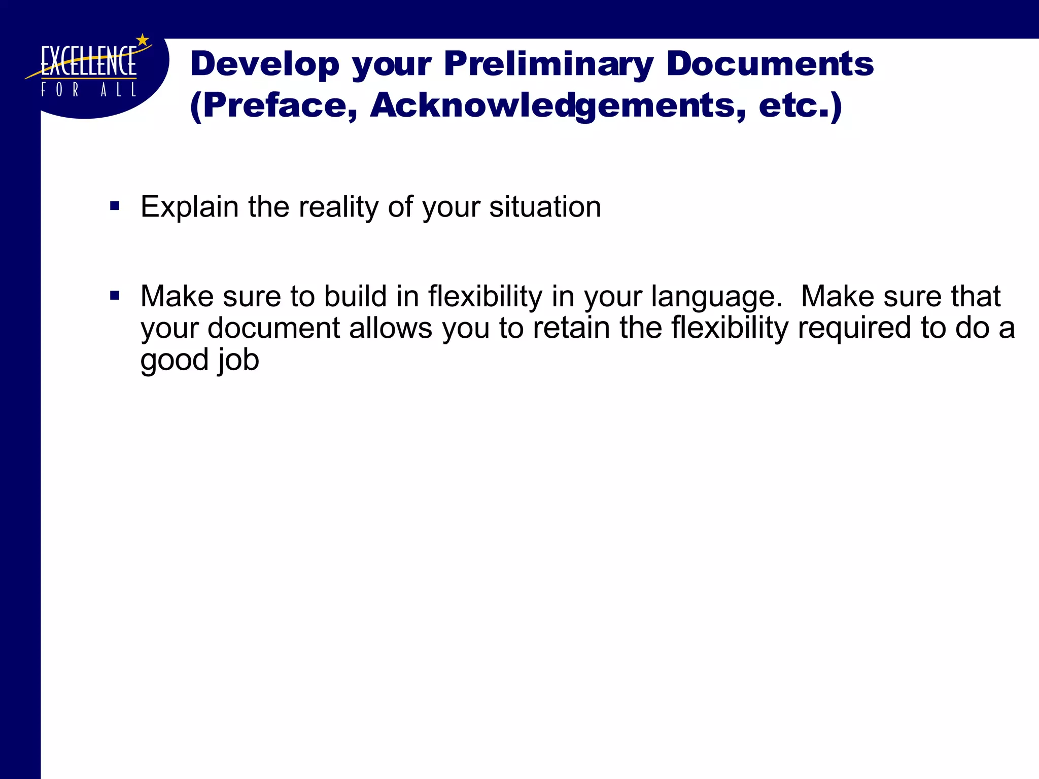 Develop your Preliminary Documents  (Preface, Acknowledgements, etc.) Explain the reality of your situation Make sure to build in flexibility in your language.  Make sure that your document allows you to  retain the flexibility required to do a good job 