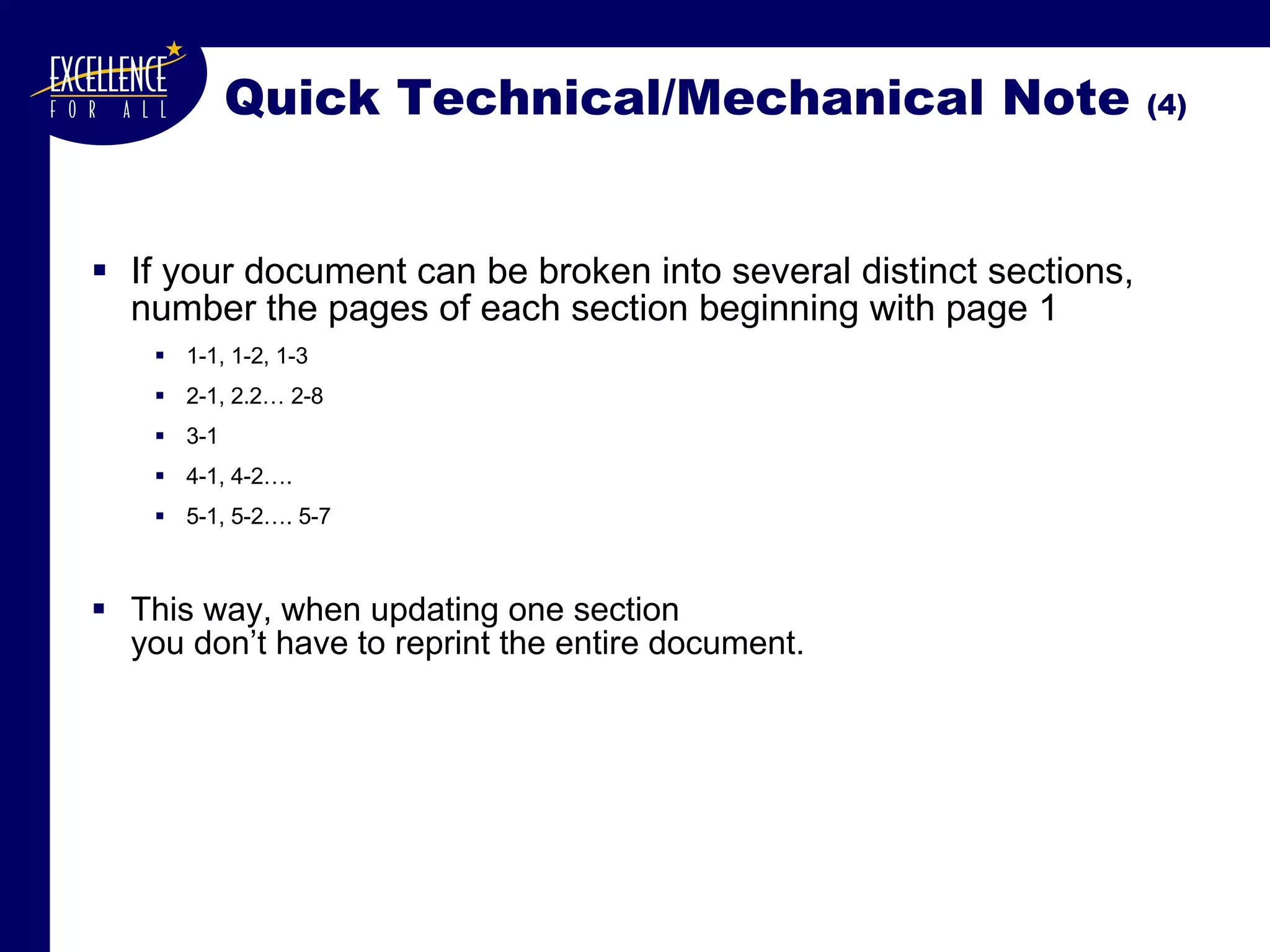 Quick Technical/Mechanical Note  (4) If your document can be broken into several distinct sections, number the pages of each section beginning with page 1 1-1, 1-2, 1-3 2-1, 2.2… 2-8 3-1 4-1, 4-2…. 5-1, 5-2…. 5-7 This way, when updating one section  you don’t have to reprint the entire document. 