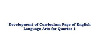 Development of Curriculum Page of English
Language Arts for Quarter 1
 