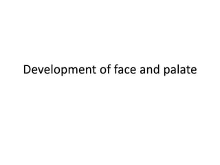 Development of face and palate
 